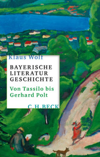 Wolf, Klaus — Bayerische Literaturgeschichte: Von Tassilo bis Gerhard Polt