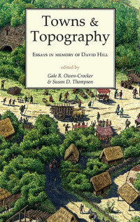 Gale R. Owen-Crocker;Susan D. Thompson; — Towns and Topography (Essays in Memory of David H. Hill)