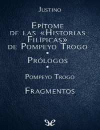 Justino — Epítome De Las Historias Filípicas De Pompeyo Trogo. Prólogos. Fragmentos