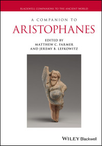 Matthew C. Farmer, Jeremy B. Lefkowitz — A Companion to Aristophanes