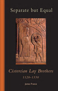 James France — Separate but Equal: Cistercian Lay Brothers 1120-1350