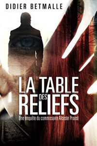 Didier Betmalle — La Table des reliefs : Une enquête du commissaire Alceste Proust