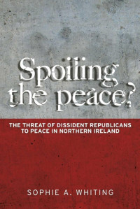 Sophie Whiting — Spoiling the peace?: The threat of dissident Republicans to peace in Northern Ireland