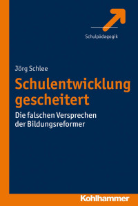 Jörg Schlee — Schulentwicklung gescheitert!: Die falschen Versprechen der Bildungsreformer