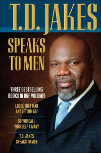 Jakes, T. D. — T. D. Jakes Speaks to Men, 3-in-1