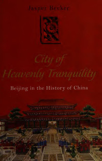 Becker, Jasper — City of heavenly tranquility : Beijing in the history of China