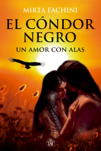 Mirta Fachini — El cóndor negro. Un amor con alas