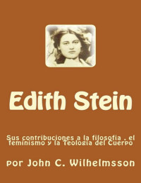 John Wilhelmsson — Edith Stein: Sus contribuciones a la filosofia , el feminismo y la Teologia del Cuerpo (Spanish Edition)