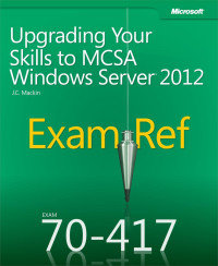 Mackin, J.C. — Exam Ref 70-417 · Upgrading Your Skills to MCSA Windows Server® 2012