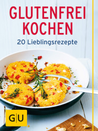 Anthologie — Glutenfrei kochen • 20 Lieblings-Rezepte ohne Gluten