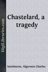 Algernon Charles Swinburne — Chastelard, a tragedy