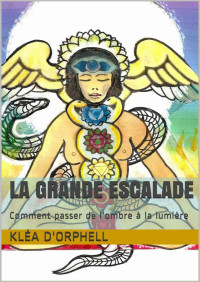 Kléa D'Orphell — La grande escalade: Comment passer de l'ombre à la lumière (French Edition)