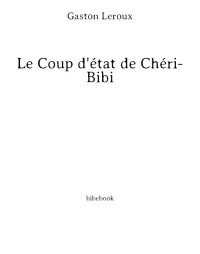 Gaston Leroux — Le Coup d'État de Chéri-Bibi