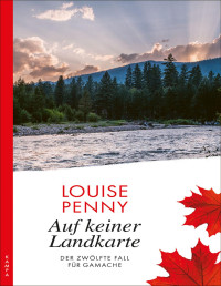 Louise Penny — Gamache 12 - Auf keiner Landkarte