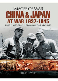 Philip Jowett — China and Japan at War 1937-1945 (Images of War)