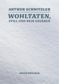 Arthur Schnitzler — Wohltaten, still und rein gegeben