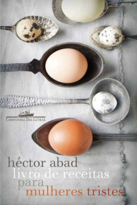 Héctor Abad — Livro de receitas para mulheres tristes