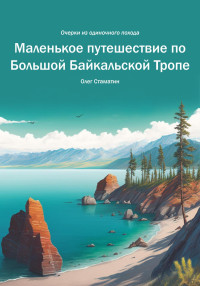 Олег Стаматин — Маленькое путешествие по Большой Байкальской Тропе. Очерки из одиночного похода