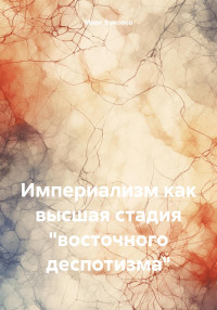 Марк Юрьевич Вуколов — Империализм как высшая стадия «восточного деспотизма»