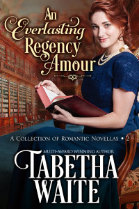 Tabetha Waite — An Everlasting Regency Amour--Volume 2