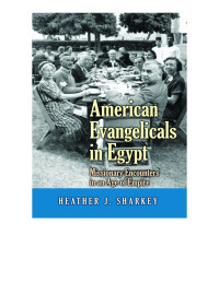 Heather J. Sharkey — American Evangelicals in Egypt: Missionary Encounters in an Age of Empire