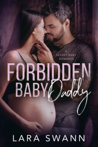 Lara Swann — Forbidden Baby Daddy: A Secret Baby Romance