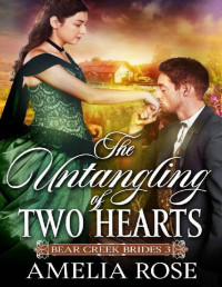 Amelia Rose [Rose, Amelia] — The Untangling of Two Hearts: Historical Western Mail Order Bride Romance (Bear Creek Brides Book 3)