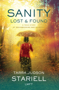 Judson Stariell, Tarra — Sanity Lost & Found: A True Story of Brainwashing and Recovery