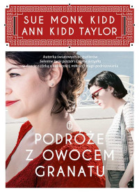 Ann Kidd Taylor Sue Monk Kidd — Podróże z owocem granatu