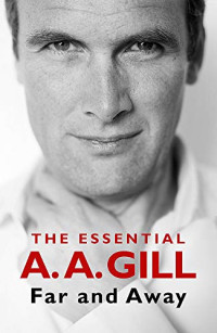 A.A Gill — Far and Away: The Essential A.A. Gill