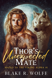 Blake R. Wolfe — Thor's Unexpected Mate (Mated to the Viking Alpha, Book 1)