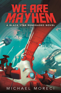 Michael Moreci — We Are Mayhem--A Black Star Renegades Novel