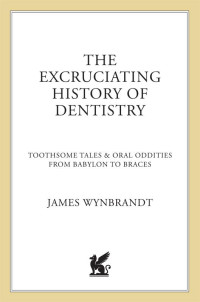 James Wynbrandt — The Excruciating History of Dentistry