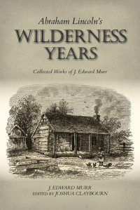 J. Edward Murr — Abraham Lincoln's Wilderness Years