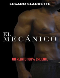Legado Claudette — EL MECÁNICO: Un relato 100% caliente (Spanish Edition)