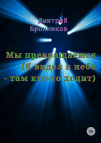 Дмитрий Леонидович Бронников — Мы превращаемся (Я видел в небе – там кто-то ходит)