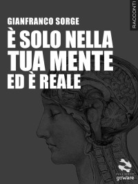 Gianfranco Sorge — È solo nella tua mente ed è reale (Pesci rossi - goWare) (Italian Edition)