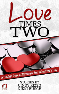 Cindy Rizzo & Nikki Busch — Love Times Two: A Double Dose of Romance for Valentine’s Day