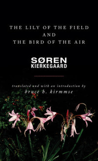 Kierkegaard, Søren; Kirmmse, Bruce H.; Kirmmse, Bruce H. — The Lily of the Field and the Bird of the Air