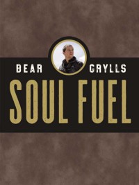 Bear Grylls; — Soul Fuel