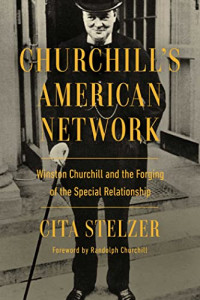 Cita Stelzer — Churchill's American Network: Winston Churchill and the Forging of the Special Relationship