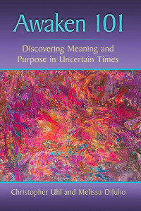 Christopher Uhl & Melissa DiJulio — Awaken 101: Discovering Meaning and Purpose in Uncertain Times