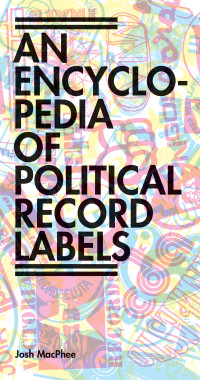 Josh MacPhee — An Encyclopedia of Political Record Labels