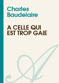 Charles Baudelaire — A celle qui est trop gaie