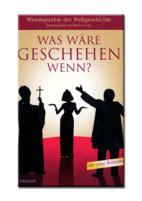 Robert Cowley (Hrsg) — Was wäre geschenn wenn? (Wendepunkte der Weltgeschichte)