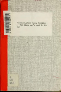 Johnston, Harry Hamilton, Sir, 1858-1927 — The black man's part in the war : an account of the darkskinned population of the British empire ; how it is and will be affected by the great war ; and the share it has taken in waging that war