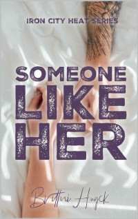 Brittni Huyck — Someone Like Her (Iron City Heat Series Book 3)