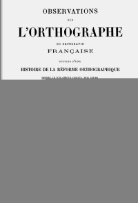 Ambroise Firmin-Didot — Observations sur l'orthographe ou ortografie française, suivies d'une histoire de la réforme orthographique depuis le XVe siècle jusqu'a nos jours