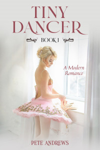 Andrews, Pete — Tiny Dancer - A Modern Romance: Book 1 (Tiny Dancer: A Modern Romance)