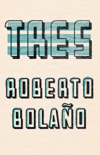 Roberto Bolaño — Tres (Bilingual Edition)